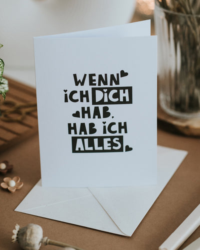„Wenn ich dich hab, hab ich alles" Klappkarte mit passendem Umschlag